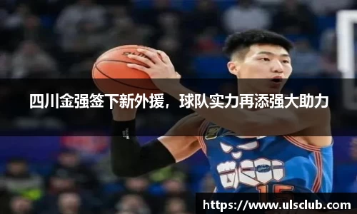 四川金强签下新外援，球队实力再添强大助力