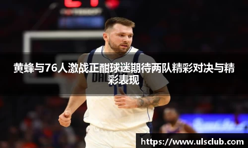黄蜂与76人激战正酣球迷期待两队精彩对决与精彩表现