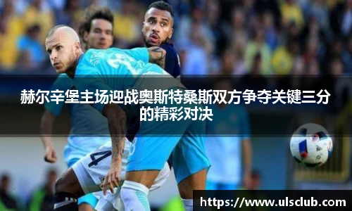 赫尔辛堡主场迎战奥斯特桑斯双方争夺关键三分的精彩对决