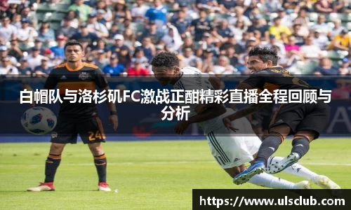 白帽队与洛杉矶FC激战正酣精彩直播全程回顾与分析