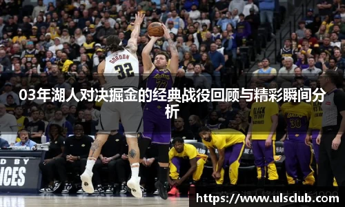 03年湖人对决掘金的经典战役回顾与精彩瞬间分析