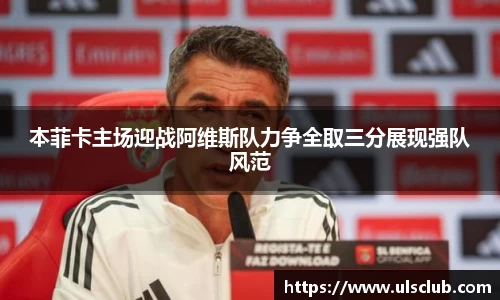 本菲卡主场迎战阿维斯队力争全取三分展现强队风范
