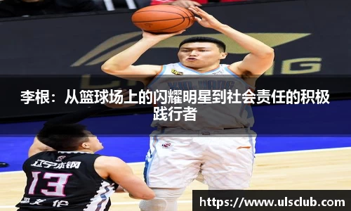 李根：从篮球场上的闪耀明星到社会责任的积极践行者